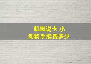 凯撒说卡 小动物手续费多少